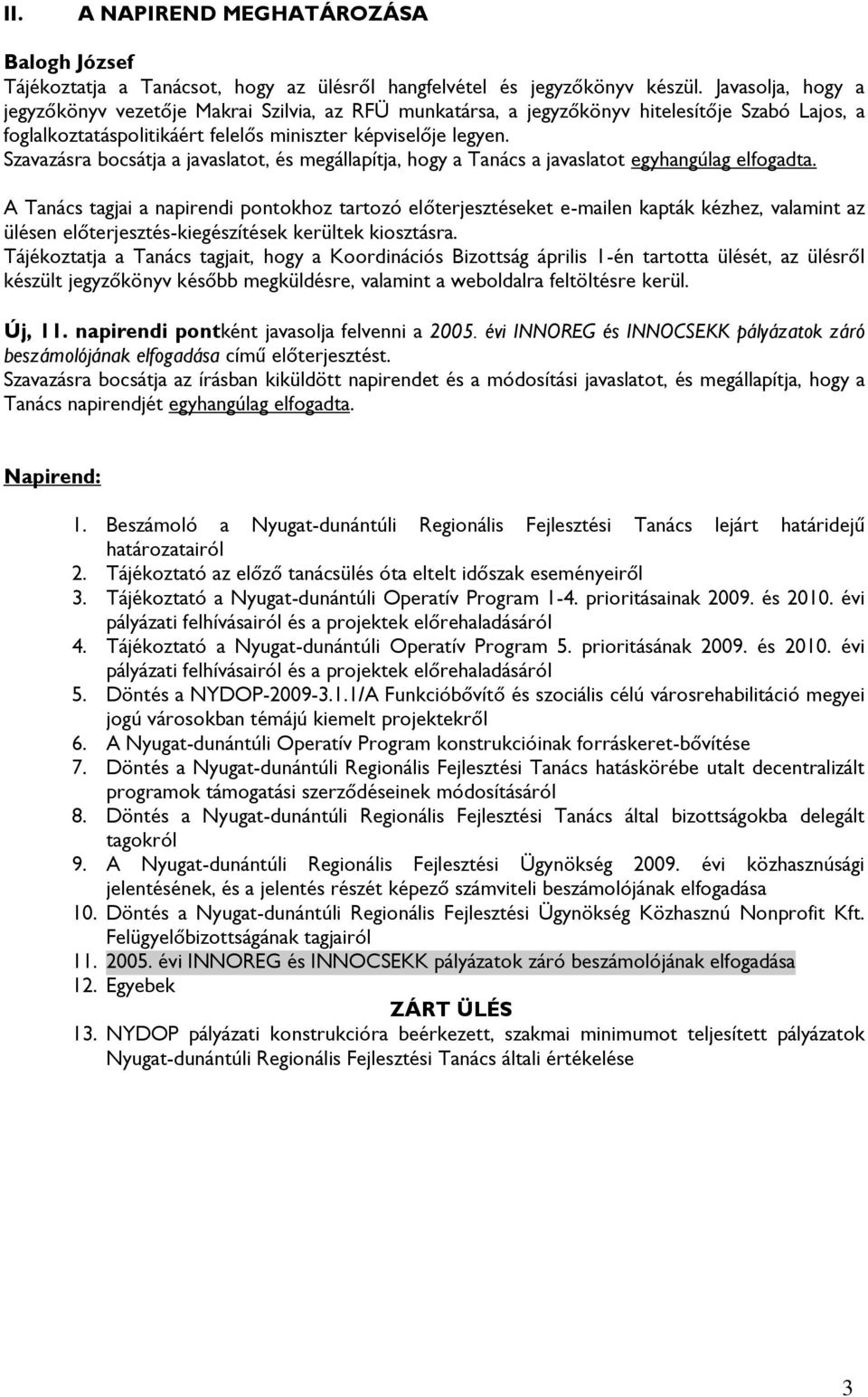 Szavazásra bocsátja a javaslatot, és megállapítja, hogy a Tanács a javaslatot egyhangúlag elfogadta.