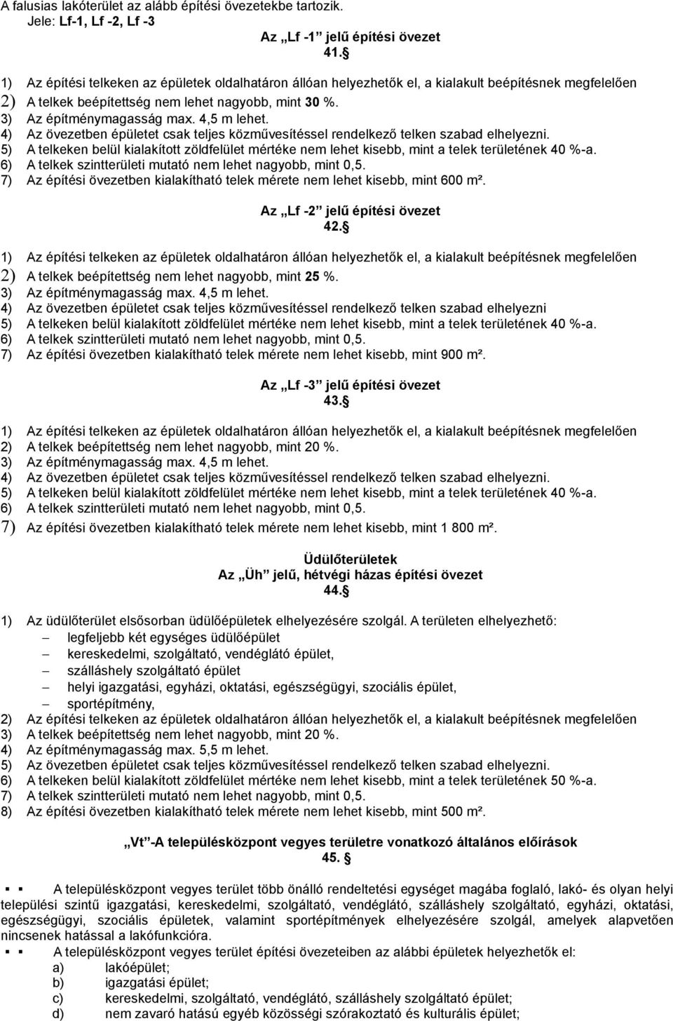 4,5 m lehet. 4) Az övezetben épületet csak teljes közművesítéssel rendelkező telken szabad elhelyezni.