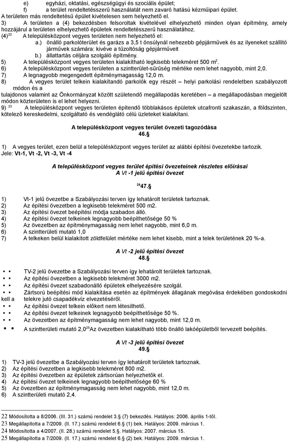 3) A területen a (4) bekezdésben felsoroltak kivételével elhelyezhető minden olyan építmény, amely hozzájárul a területen elhelyezhető épületek rendeltetésszerű használatához.