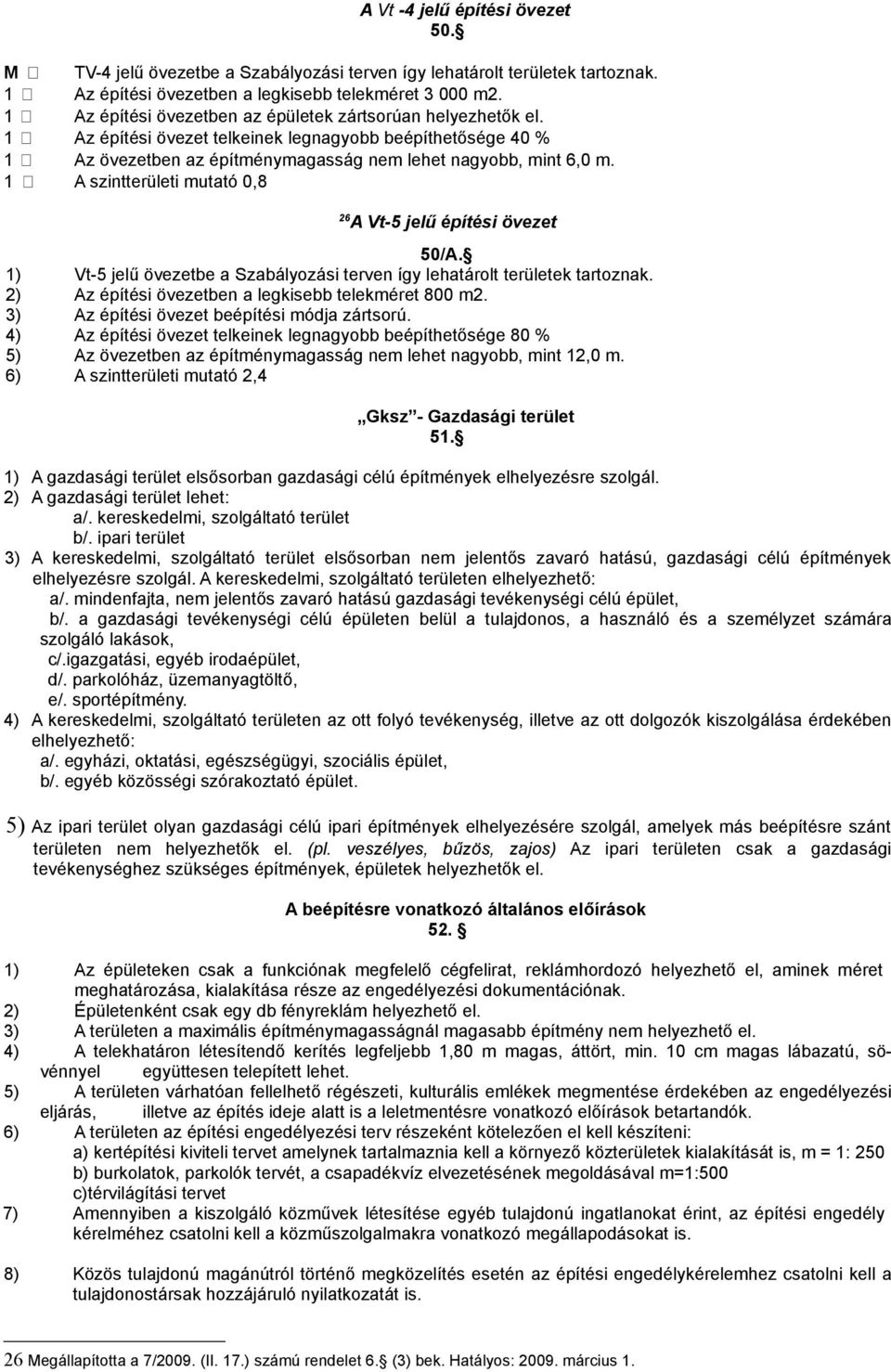 1 A szintterületi mutató 0,8 26 A Vt-5 jelű építési övezet 50/A. 1) Vt-5 jelű övezetbe a Szabályozási terven így lehatárolt területek tartoznak. 2) Az építési övezetben a legkisebb telekméret 800 m2.