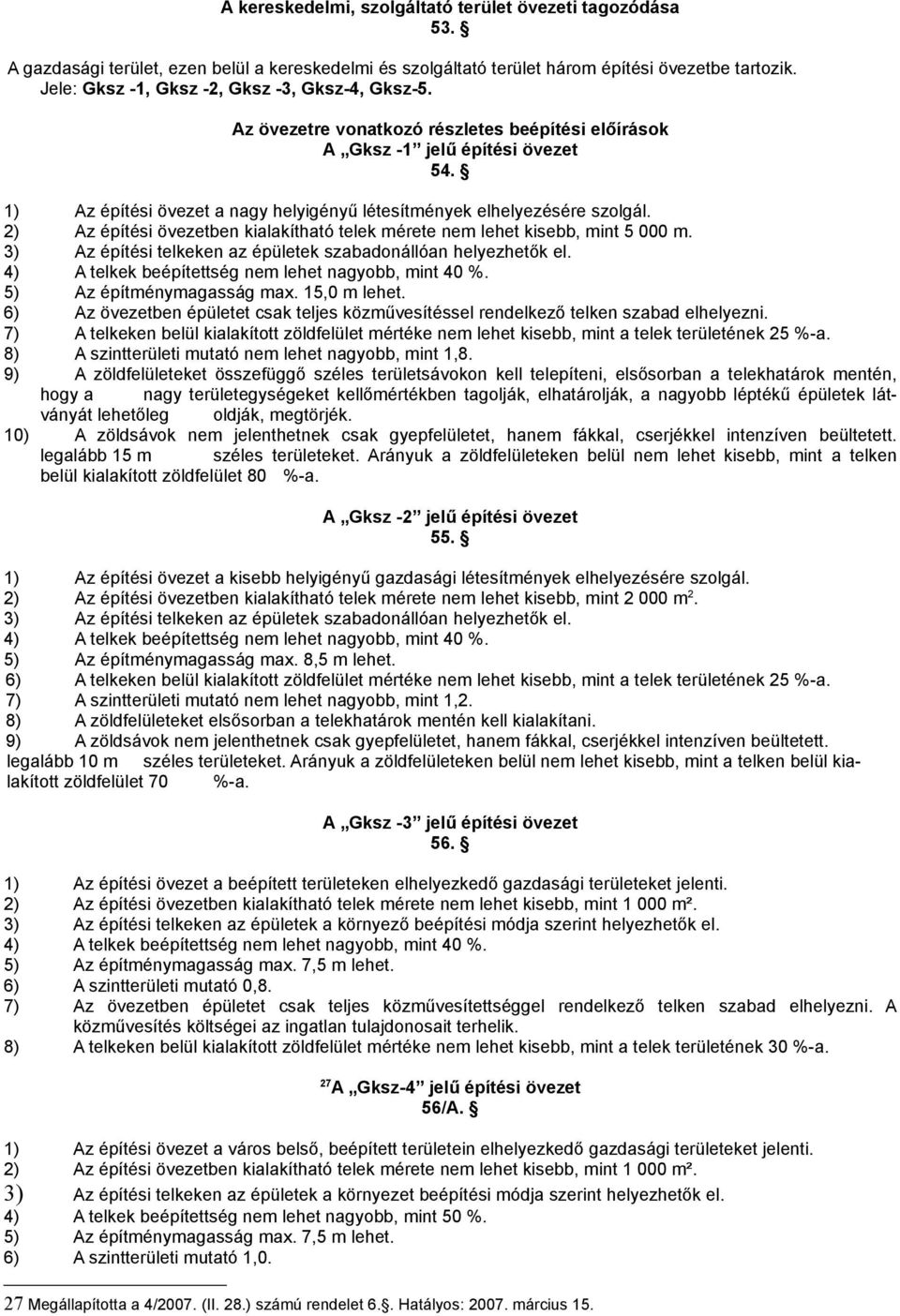 1) Az építési övezet a nagy helyigényű létesítmények elhelyezésére szolgál. 2) Az építési övezetben kialakítható telek mérete nem lehet kisebb, mint 5 000 m.