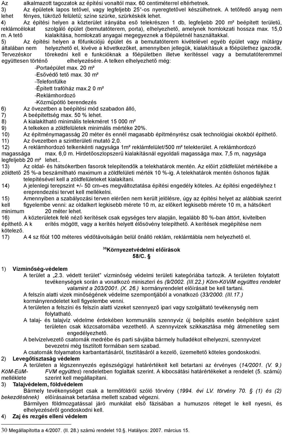 4) Az építési helyen a közterület irányába eső telekrészen 1 db, legfeljebb 200 m² beépített területű, reklámcélokat szolgáló épület (bemutatóterem, porta), elhelyezhető, amelynek homlokzati hossza