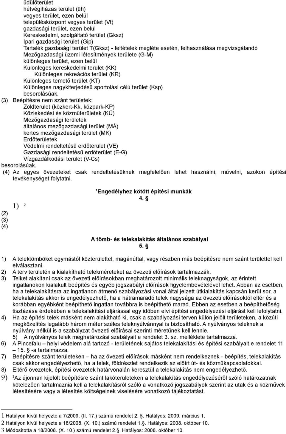 kereskedelmi terület (KK) Különleges rekreációs terület (KR) Különleges temető terület (KT) Különleges nagykiterjedésű sportolási célú terület (Ksp) besorolásúak.