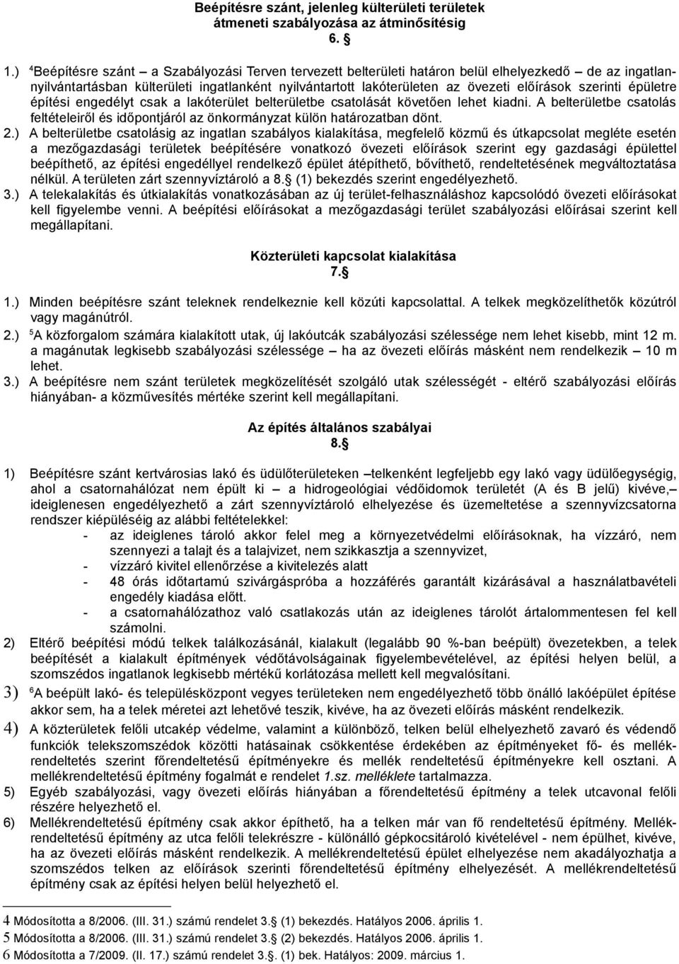 szerinti épületre építési engedélyt csak a lakóterület belterületbe csatolását követően lehet kiadni. A belterületbe csatolás feltételeiről és időpontjáról az önkormányzat külön határozatban dönt. 2.