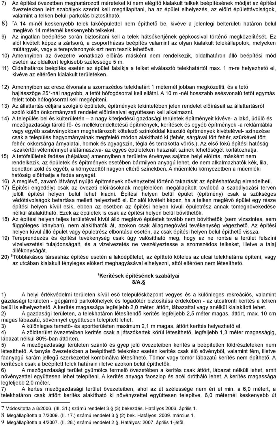 8) 7 A 14 m-nél keskenyebb telek lakóépülettel nem építhető be, kivéve a jelenlegi belterületi határon belül meglévő 14 méternél keskenyebb telkeket.