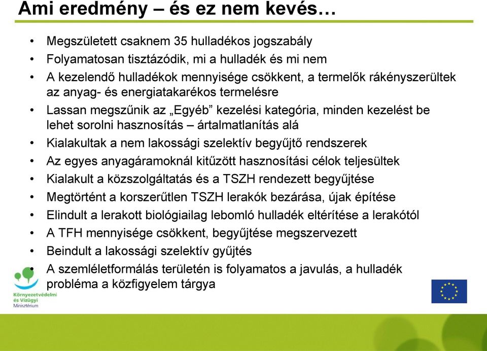 rendszerek Az egyes anyagáramoknál kitűzött hasznosítási célok teljesültek Kialakult a közszolgáltatás és a TSZH rendezett begyűjtése Megtörtént a korszerűtlen TSZH lerakók bezárása, újak építése