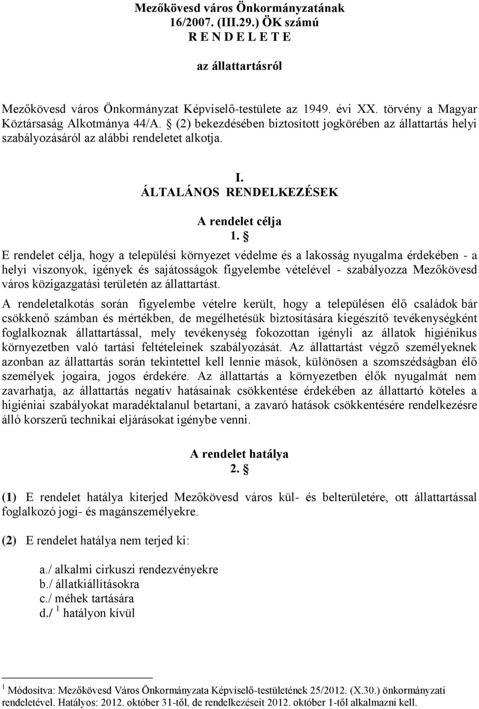 E rendelet célja, hogy a települési környezet védelme és a lakosság nyugalma érdekében - a helyi viszonyok, igények és sajátosságok figyelembe vételével - szabályozza Mezőkövesd város közigazgatási