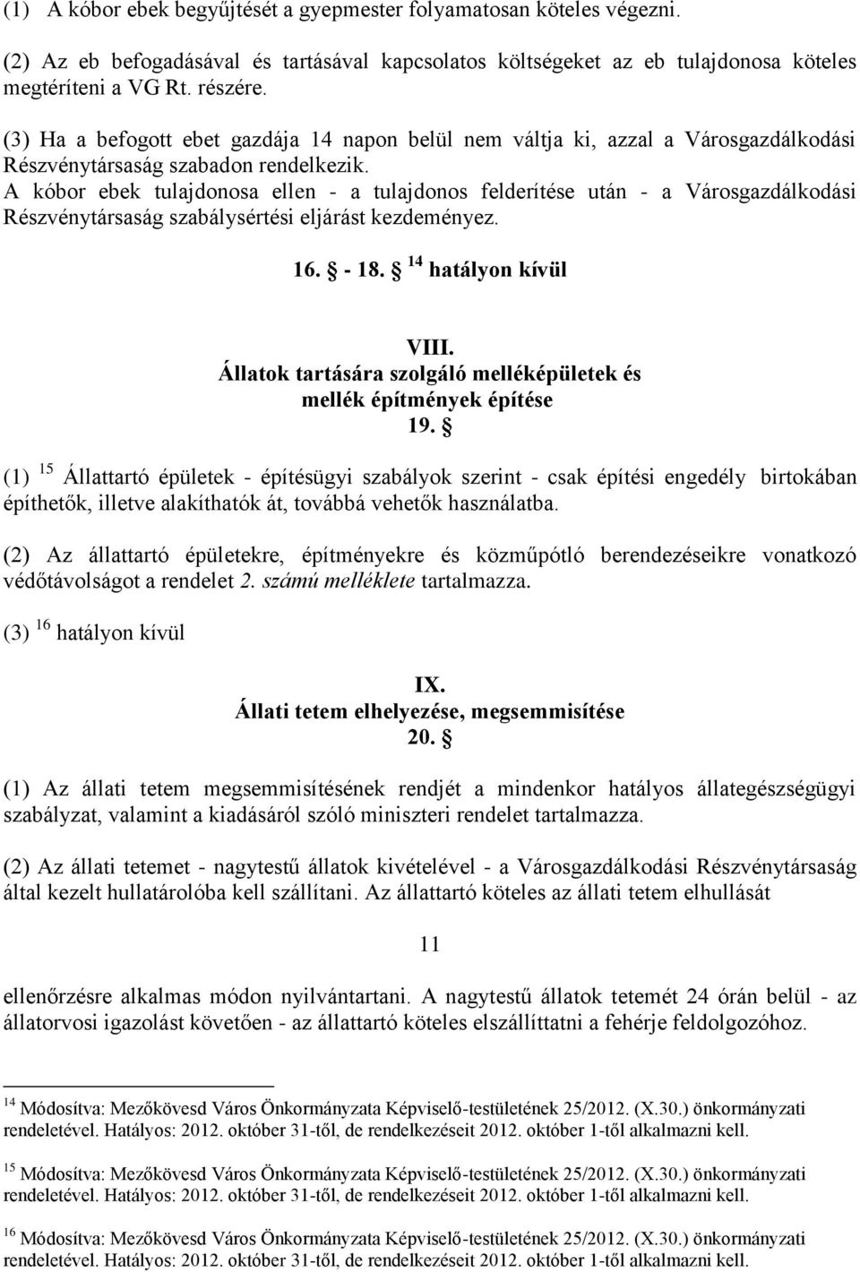 A kóbor ebek tulajdonosa ellen - a tulajdonos felderítése után - a Városgazdálkodási Részvénytársaság szabálysértési eljárást kezdeményez. 16. - 18. 14 hatályon kívül VIII.