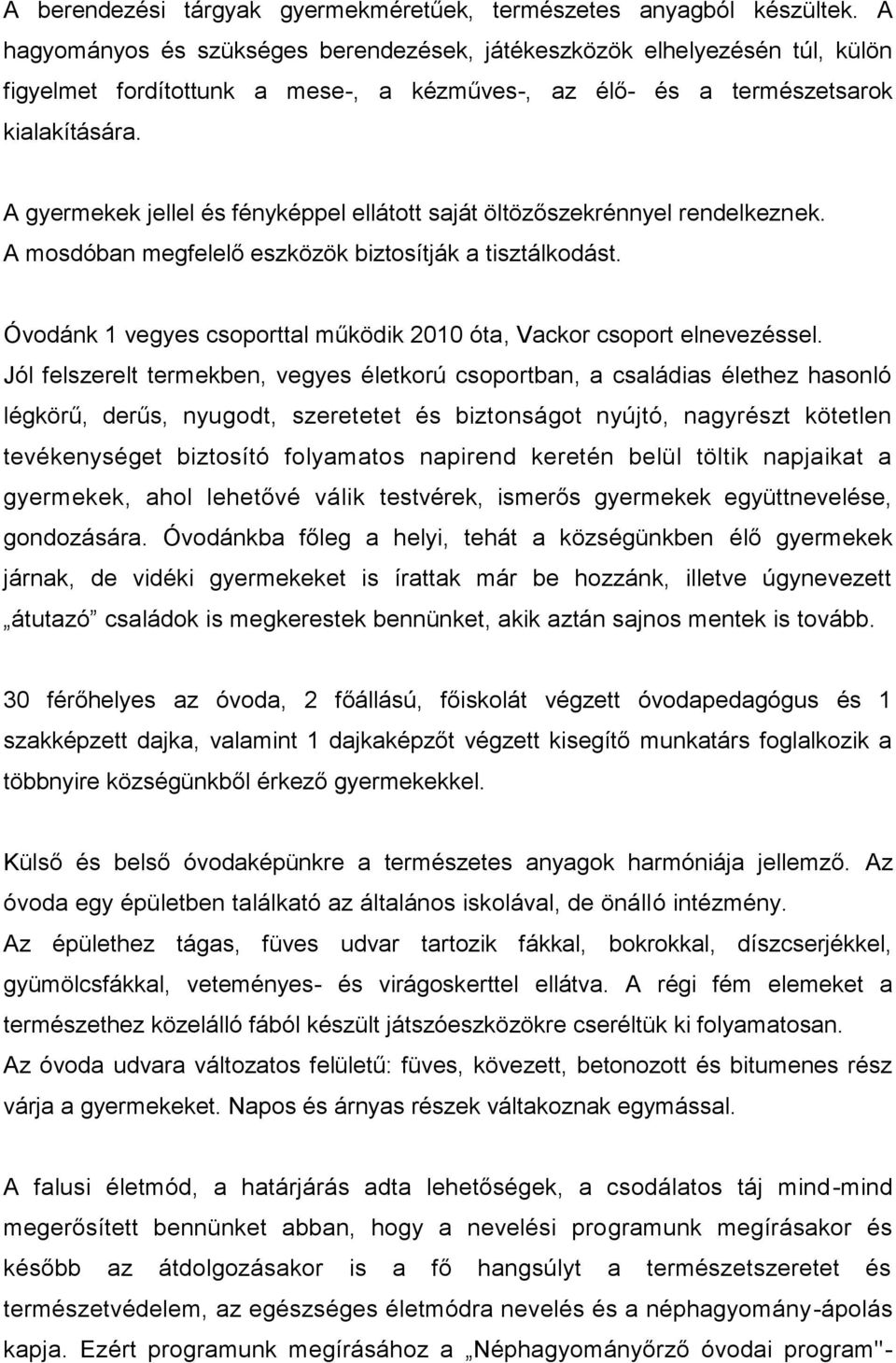 A gyermekek jellel és fényképpel ellátott saját öltözőszekrénnyel rendelkeznek. A mosdóban megfelelő eszközök biztosítják a tisztálkodást.