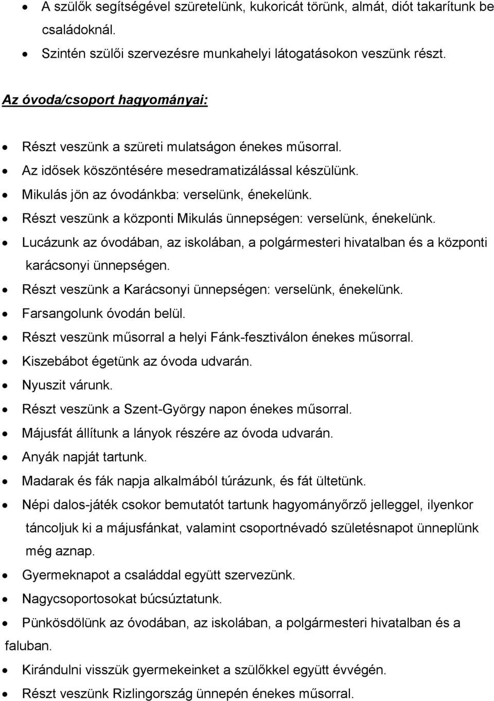 Részt veszünk a központi Mikulás ünnepségen: verselünk, énekelünk. Lucázunk az óvodában, az iskolában, a polgármesteri hivatalban és a központi karácsonyi ünnepségen.