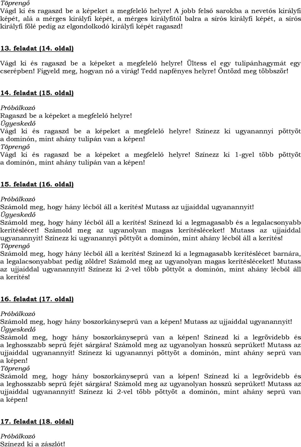 feladat (14. oldal)  Ültess el egy tulipánhagymát egy cserépben! Figyeld meg, hogyan nő a virág! Tedd napfényes helyre! Öntözd meg többször! 14. feladat (15.