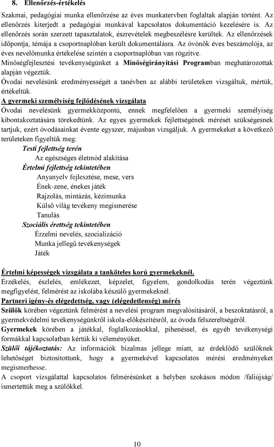 Az óvónők éves beszámolója, az éves nevelőmunka értékelése szintén a csoportnaplóban van rögzítve. Minőségfejlesztési tevékenységünket a Minőségirányítási Programban meghatározottak alapján végeztük.