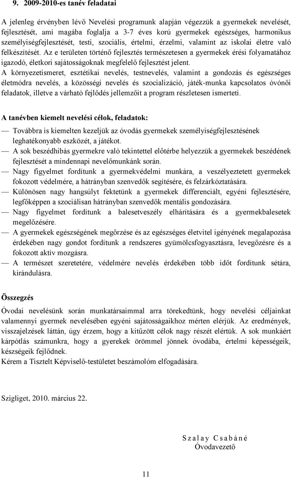 Az e területen történő fejlesztés természetesen a gyermekek érési folyamatához igazodó, életkori sajátosságoknak megfelelő fejlesztést jelent.