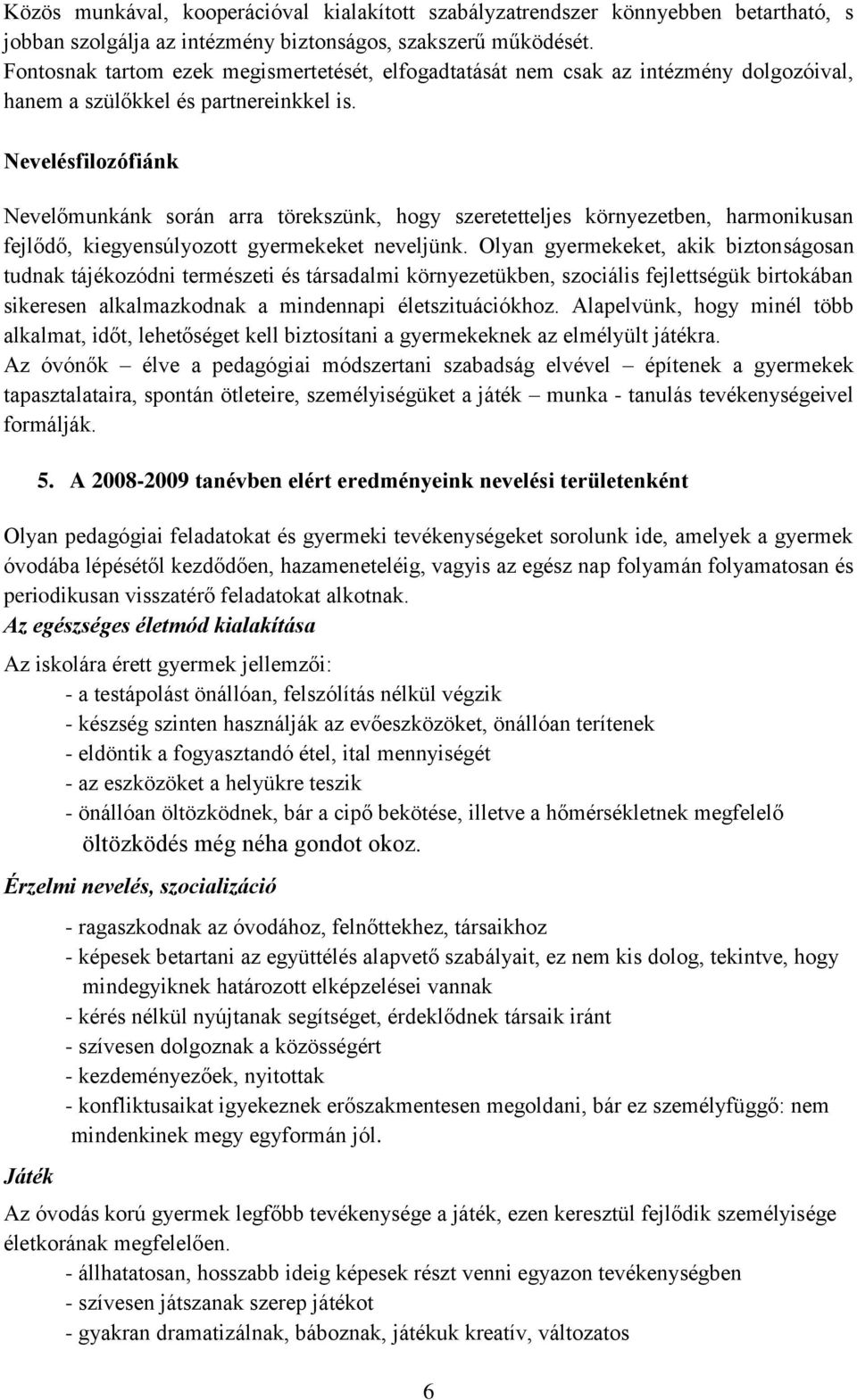 Nevelésfilozófiánk Nevelőmunkánk során arra törekszünk, hogy szeretetteljes környezetben, harmonikusan fejlődő, kiegyensúlyozott gyermekeket neveljünk.