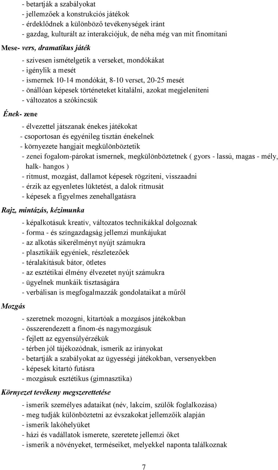 - változatos a szókincsük - élvezettel játszanak énekes játékokat - csoportosan és egyénileg tisztán énekelnek - környezete hangjait megkülönböztetik - zenei fogalom-párokat ismernek,