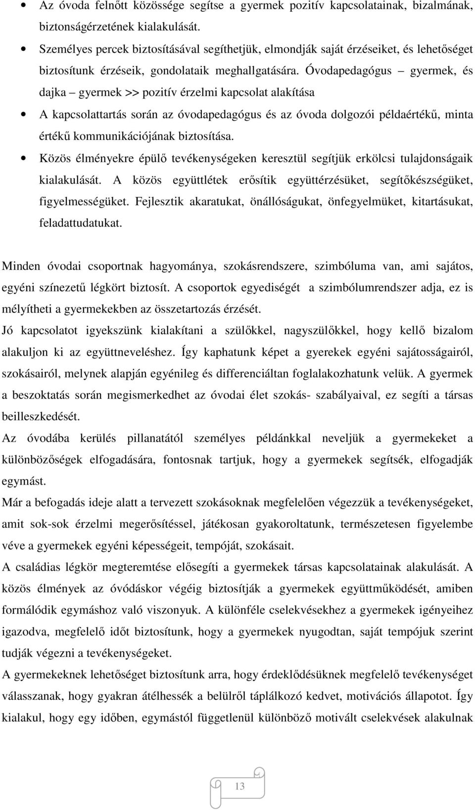 Óvodapedagógus gyermek, és dajka gyermek >> pozitív érzelmi kapcsolat alakítása A kapcsolattartás során az óvodapedagógus és az óvoda dolgozói példaértékű, minta értékű kommunikációjának biztosítása.