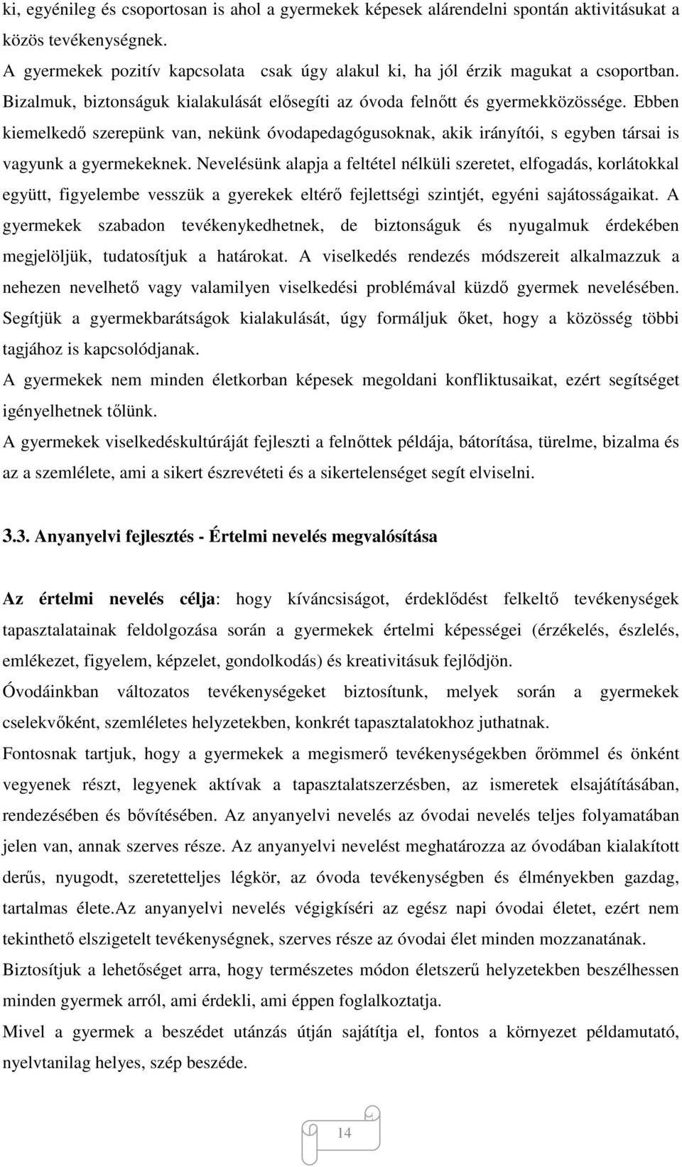 Ebben kiemelkedő szerepünk van, nekünk óvodapedagógusoknak, akik irányítói, s egyben társai is vagyunk a gyermekeknek.