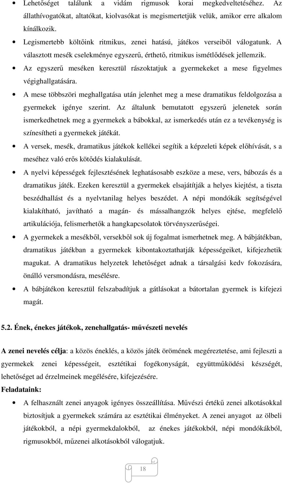 Az egyszerű meséken keresztül rászoktatjuk a gyermekeket a mese figyelmes végighallgatására. A mese többszöri meghallgatása után jelenhet meg a mese dramatikus feldolgozása a gyermekek igénye szerint.