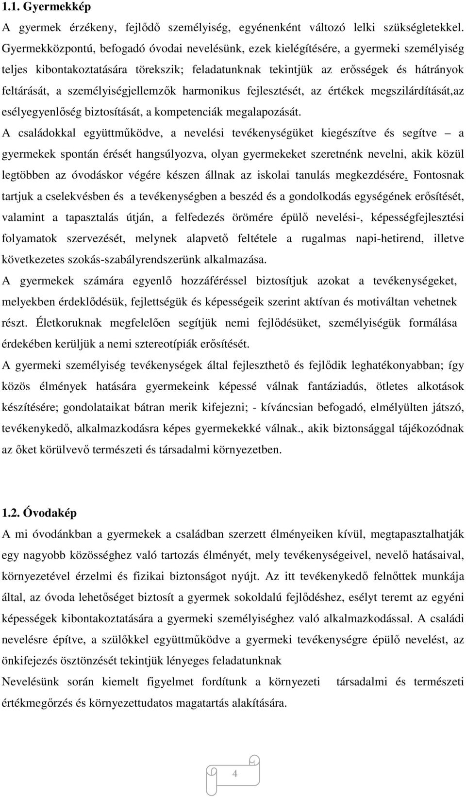 személyiségjellemzők harmonikus fejlesztését, az értékek megszilárdítását,az esélyegyenlőség biztosítását, a kompetenciák megalapozását.