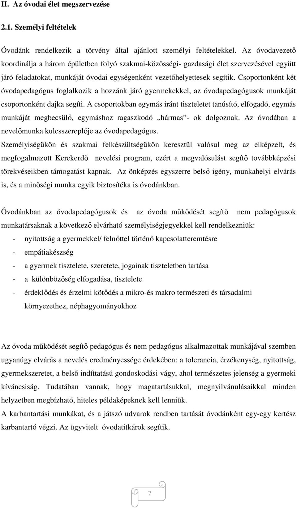 Csoportonként két óvodapedagógus foglalkozik a hozzánk járó gyermekekkel, az óvodapedagógusok munkáját csoportonként dajka segíti.