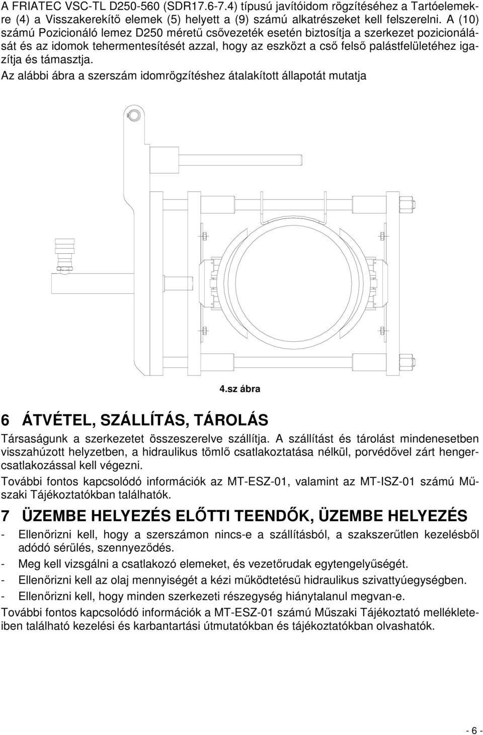 támasztja. Az alábbi ábra a szerszám idomrögzítéshez átalakított állapotát mutatja 4.sz ábra 6 ÁTVÉTEL, SZÁLLÍTÁS, TÁROLÁS Társaságunk a szerkezetet összeszerelve szállítja.