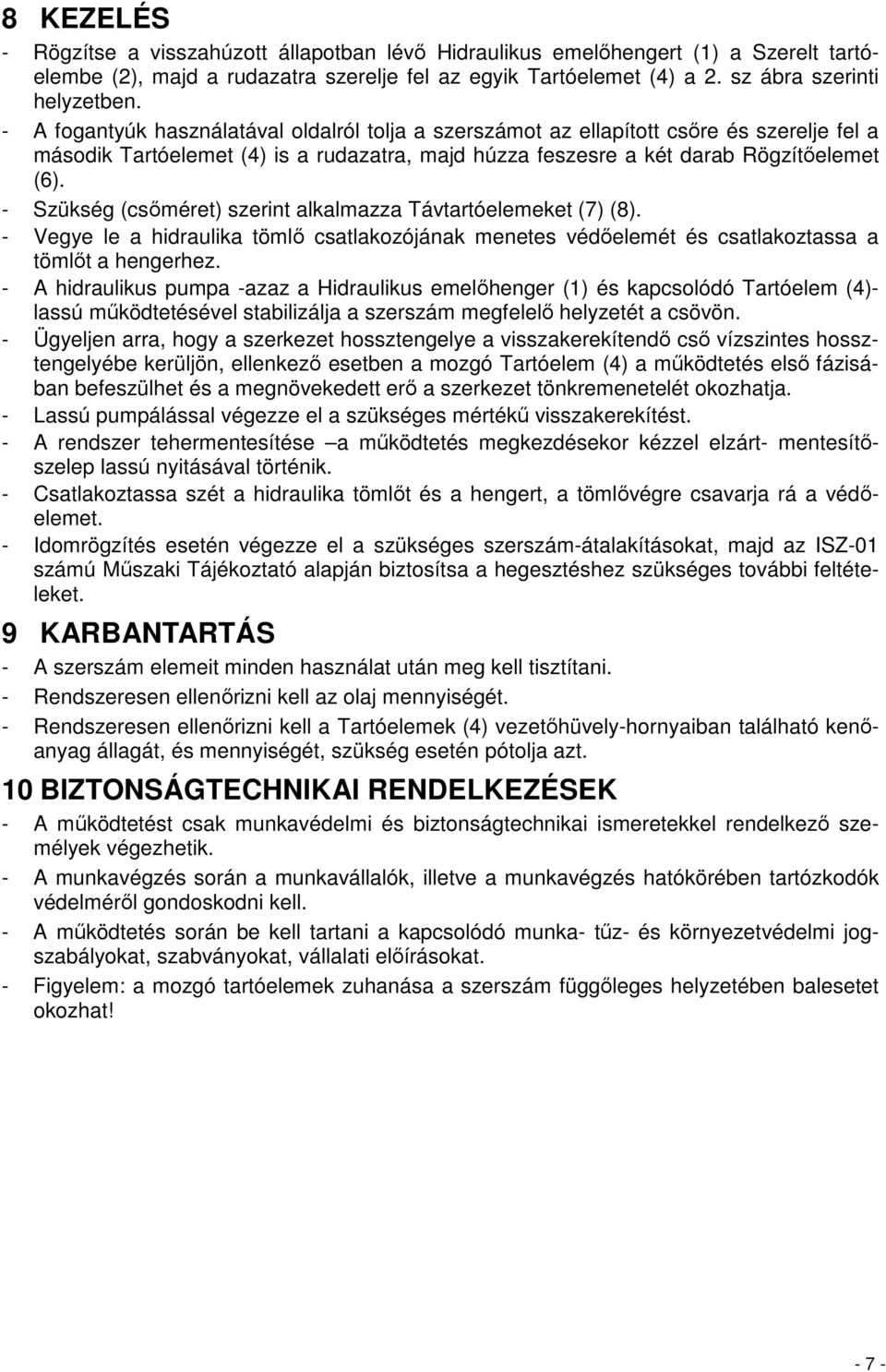 - Szükség (csıméret) szerint alkalmazza Távtartóelemeket (7) (8). - Vegye le a hidraulika tömlı csatlakozójának menetes védıelemét és csatlakoztassa a tömlıt a hengerhez.