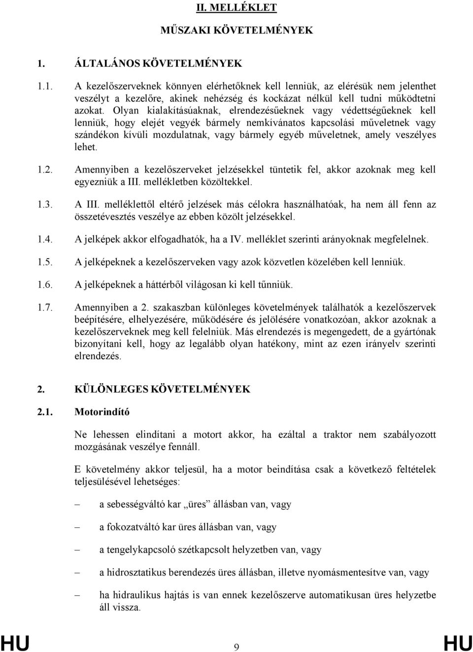 Olyan kialakításúaknak, elrendezésűeknek vagy védettségűeknek kell lenniük, hogy elejét vegyék bármely nemkívánatos kapcsolási műveletnek vagy szándékon kívüli mozdulatnak, vagy bármely egyéb