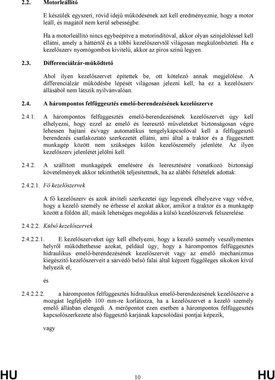 Ha e kezelőszerv nyomógombos kivitelű, akkor az piros színű legyen. 2.3. Differenciálzár-működtető Ahol ilyen kezelőszervet építettek be, ott kötelező annak megjelölése.