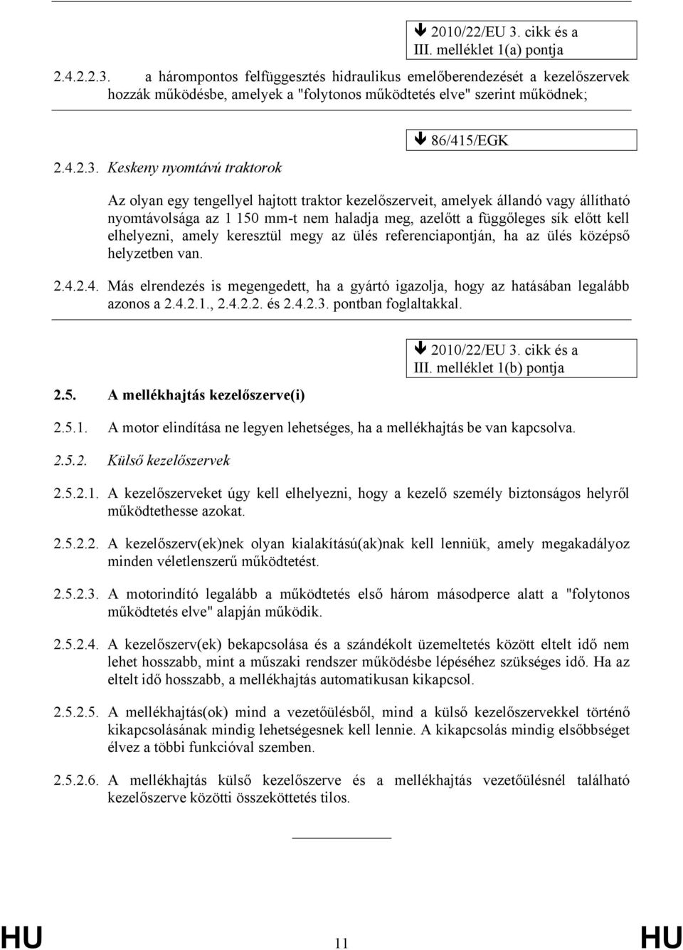 Keskeny nyomtávú traktorok 86/415/EGK Az olyan egy tengellyel hajtott traktor kezelőszerveit, amelyek állandó vagy állítható nyomtávolsága az 1 150 mm-t nem haladja meg, azelőtt a függőleges sík