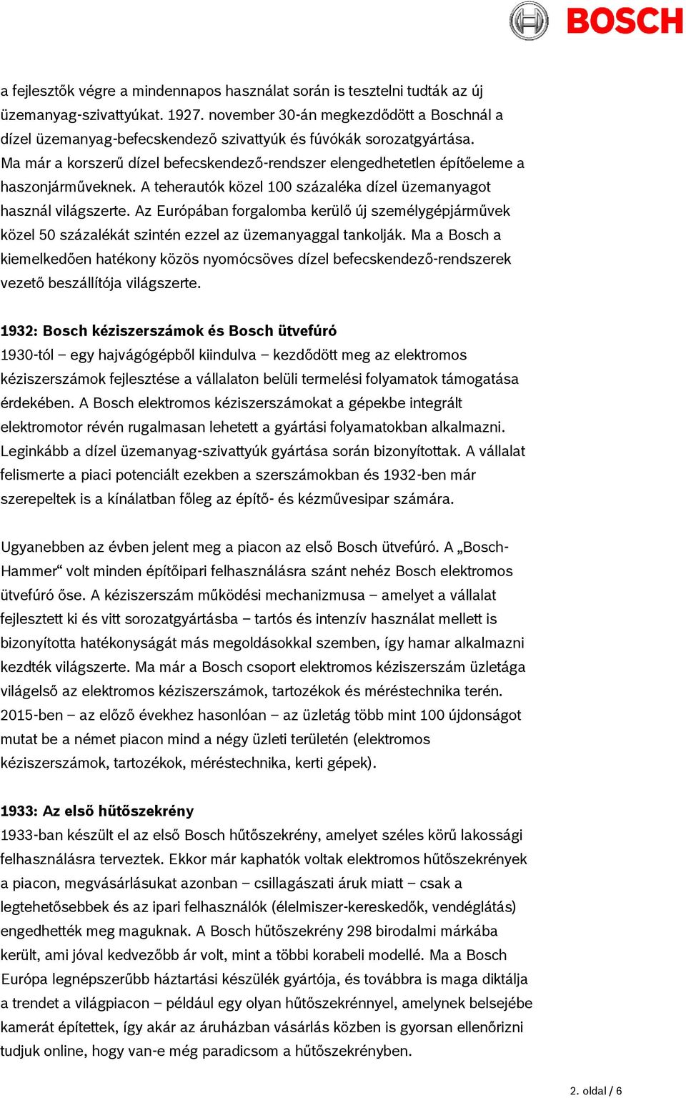 Ma már a korszerű dízel befecskendező-rendszer elengedhetetlen építőeleme a haszonjárműveknek. A teherautók közel 100 százaléka dízel üzemanyagot használ világszerte.