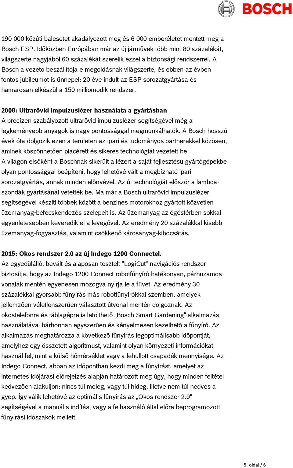 A Bosch a vezető beszállítója e megoldásnak világszerte, és ebben az évben fontos jubileumot is ünnepel: 20 éve indult az ESP sorozatgyártása és hamarosan elkészül a 150 milliomodik rendszer.