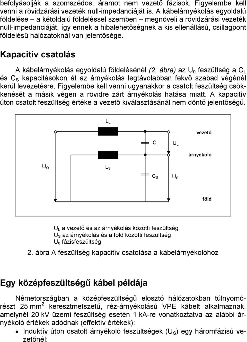 hálózatoknál van jelentősége. Kapacitív csatolás A kábelárnyékolás egyoldalú földelésénél (2.