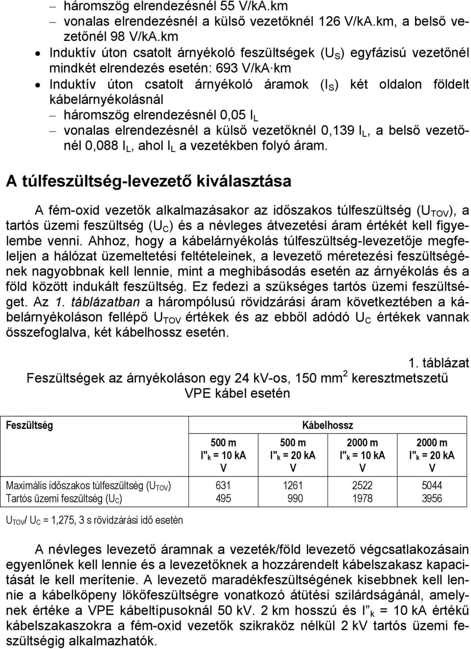 háromszög elrendezésnél 0,05 I L vonalas elrendezésnél a külső vezetőknél 0,139 I L, a belső vezetőnél 0,088 I L, ahol I L a vezetékben folyó áram.