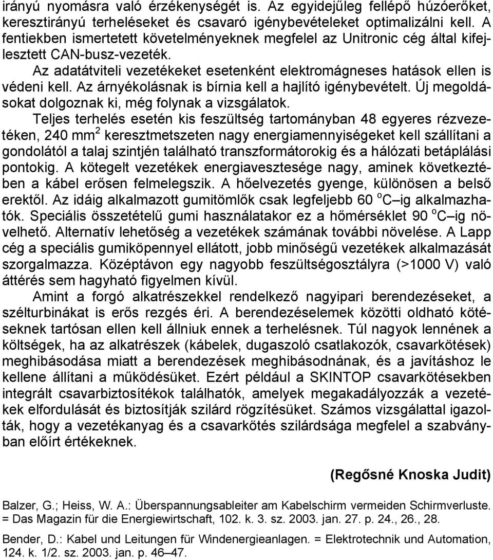 Az árnyékolásnak is bírni a kell a hajlító igénybevételt. Új megoldásokat dolgoznak ki, még folynak a vizsgálatok.