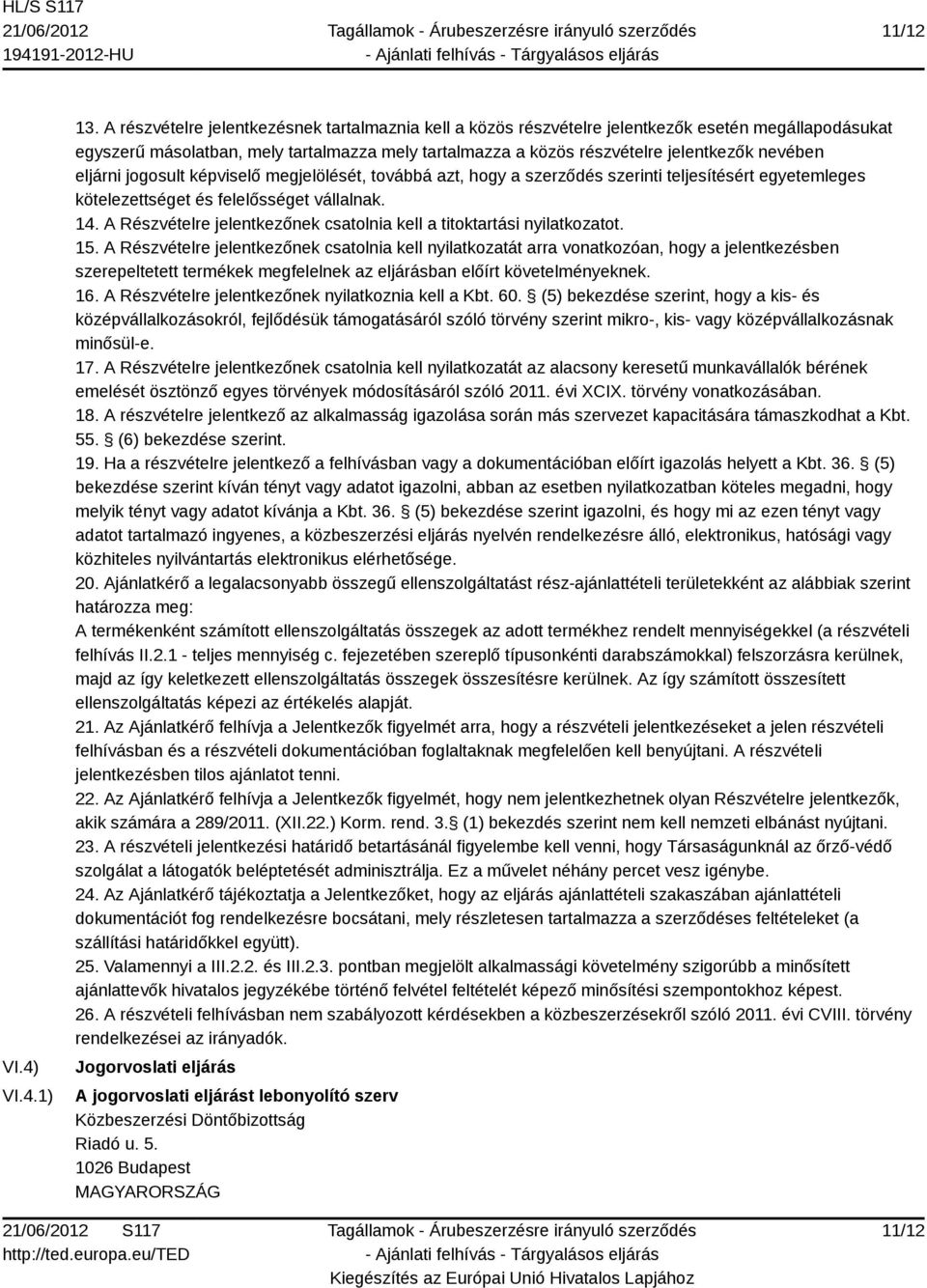 eljárni jogosult képviselő megjelölését, továbbá azt, hogy a szerződés szerinti teljesítésért egyetemleges kötelezettséget és felelősséget vállalnak. 14.