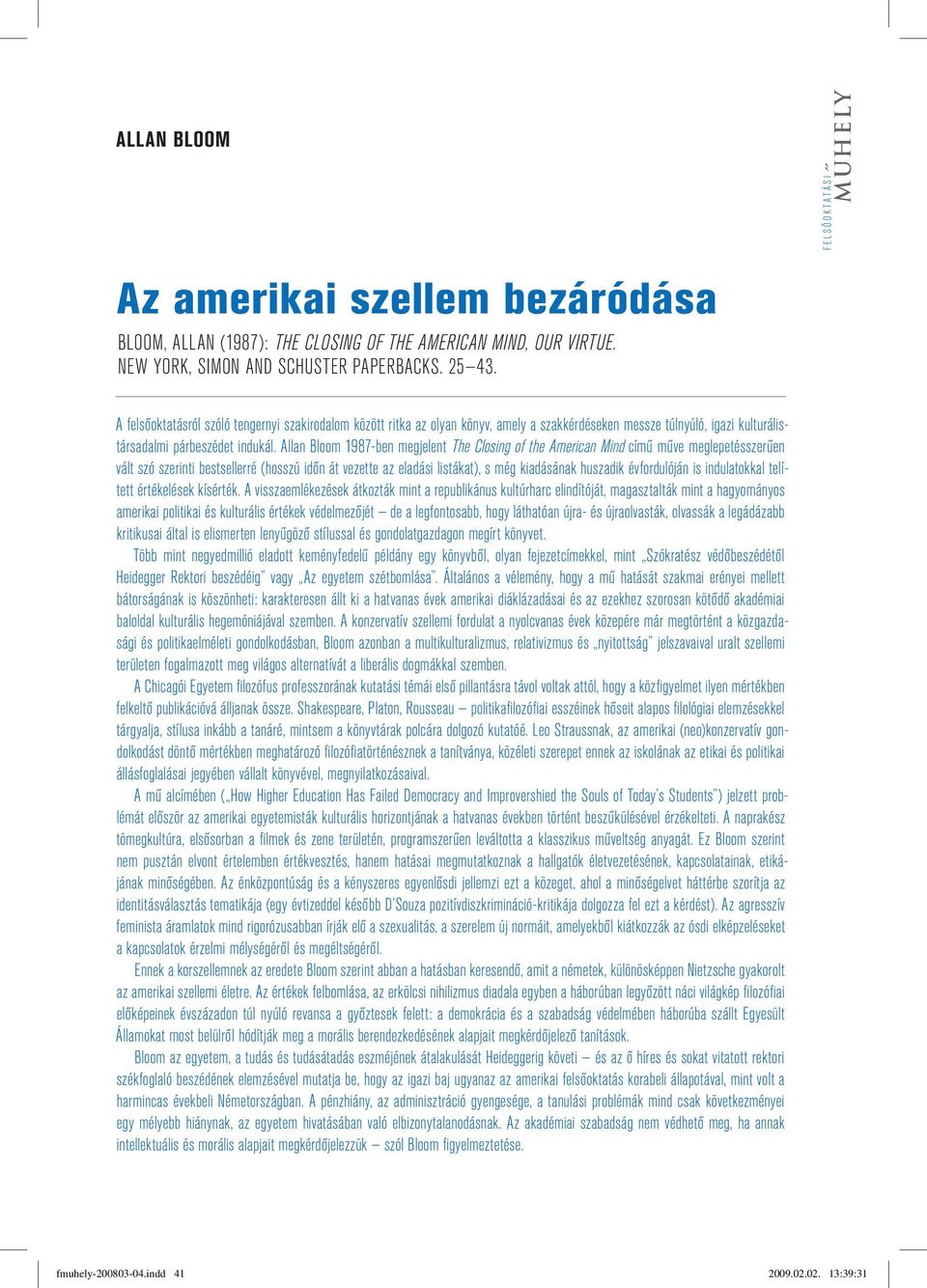 Allan Bloom 1987-ben megjelent The Closing of the American Mind című műve meglepetésszerűen vált szó szerinti bestsellerré (hosszú időn át vezette az eladási listákat), s még kiadásának huszadik