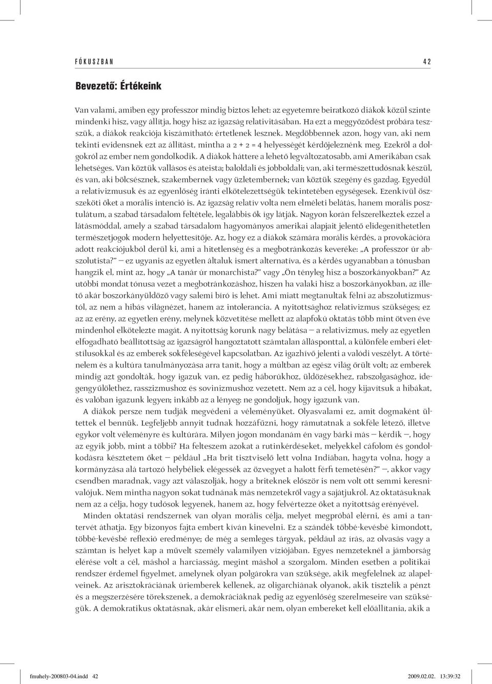 Megdöbbennek azon, hogy van, aki nem tekinti evidensnek ezt az állítást, mintha a 2 + 2 = 4 helyességét kérdőjeleznénk meg. Ezekről a dolgokról az ember nem gondolkodik.