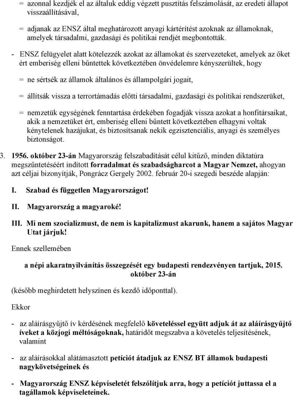 - ENSZ felügyelet alatt kötelezzék azokat az államokat és szervezeteket, amelyek az őket ért emberiség elleni bűntettek következtében önvédelemre kényszerültek, hogy = ne sértsék az államok általános