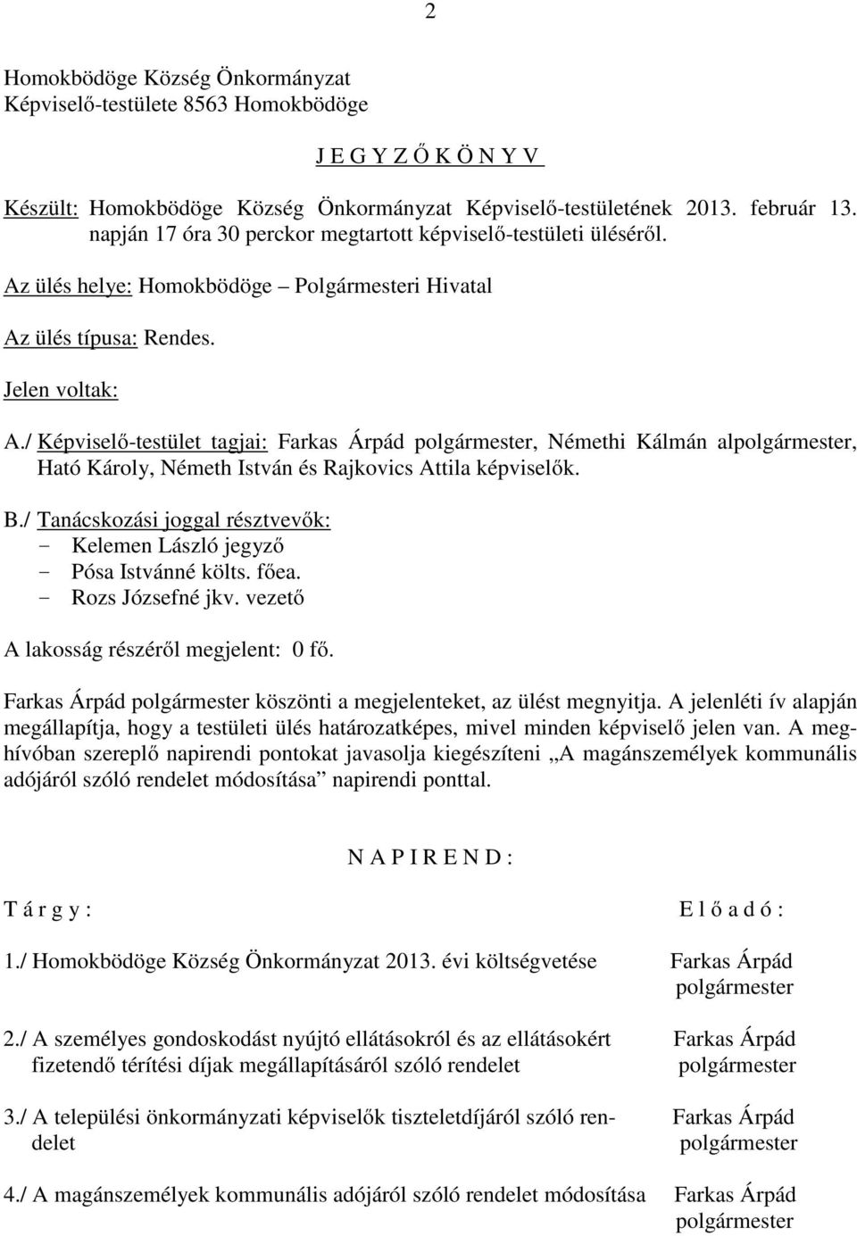 / Képviselő-testület tagjai: Farkas Árpád, Némethi Kálmán al, Ható Károly, Németh István és Rajkovics Attila képviselők. B.