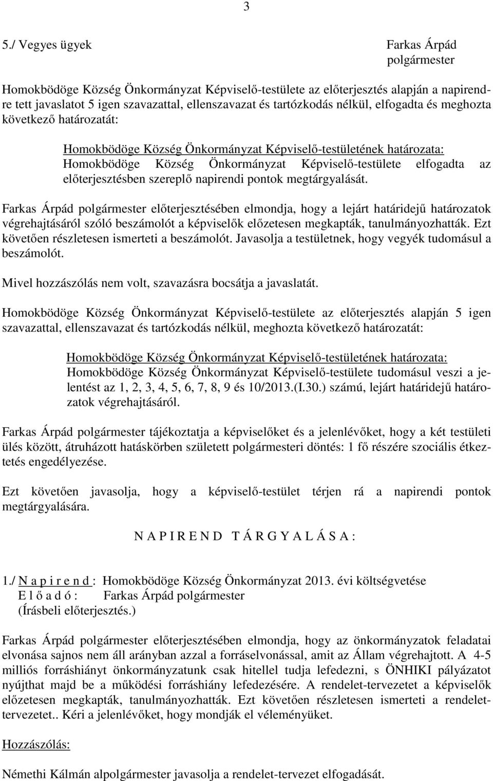 napirendi pontok megtárgyalását. Farkas Árpád előterjesztésében elmondja, hogy a lejárt határidejű határozatok végrehajtásáról szóló beszámolót a képviselők előzetesen megkapták, tanulmányozhatták.