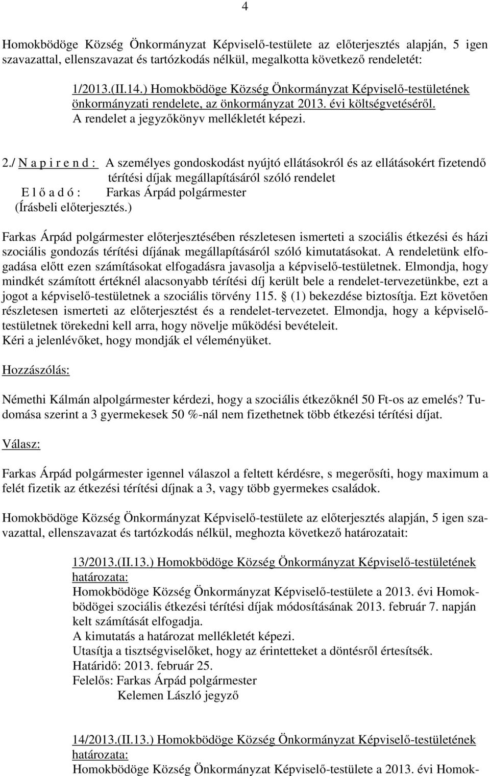 / N a p i r e n d : A személyes gondoskodást nyújtó ellátásokról és az ellátásokért fizetendő térítési díjak megállapításáról szóló rendelet E l ő a d ó : Farkas Árpád Farkas Árpád előterjesztésében