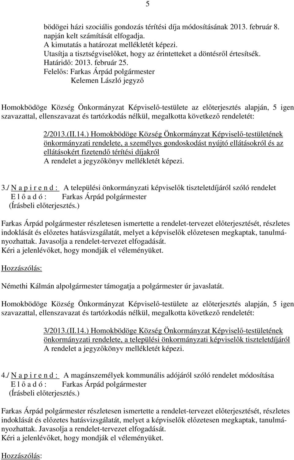 ) Homokbödöge Község Önkormányzat Képviselő-testületének önkormányzati rendelete, a személyes gondoskodást nyújtó ellátásokról és az ellátásokért fizetendő térítési díjakról 3.