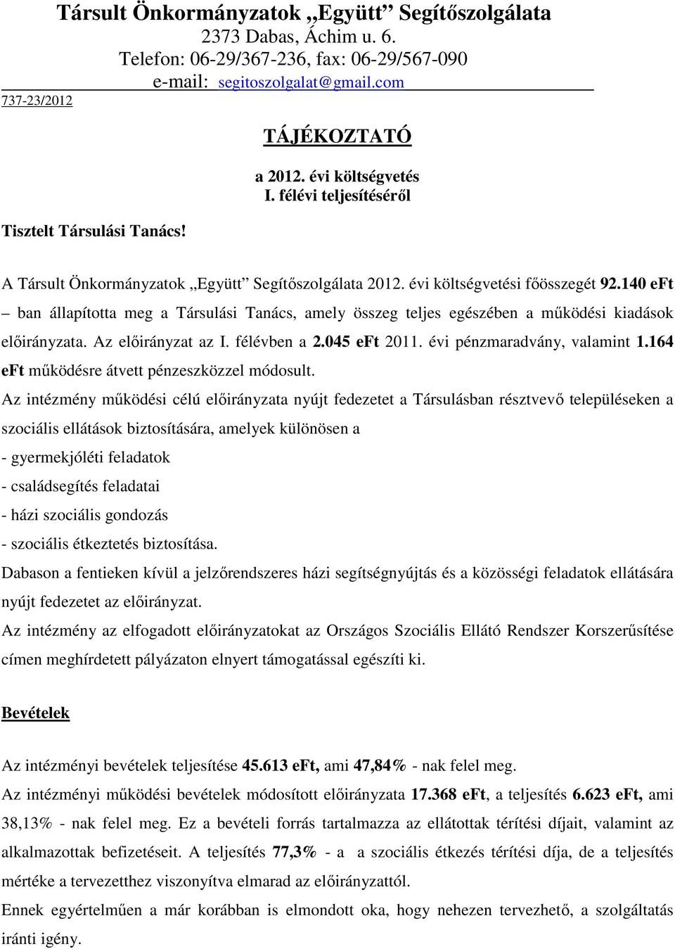 140 eft ban állapította meg a Társulási Tanács, amely összeg teljes egészében a működési kiadások előirányzata. Az előirányzat az I. félévben a 2.045 eft 2011. évi pénzmaradvány, valamint 1.