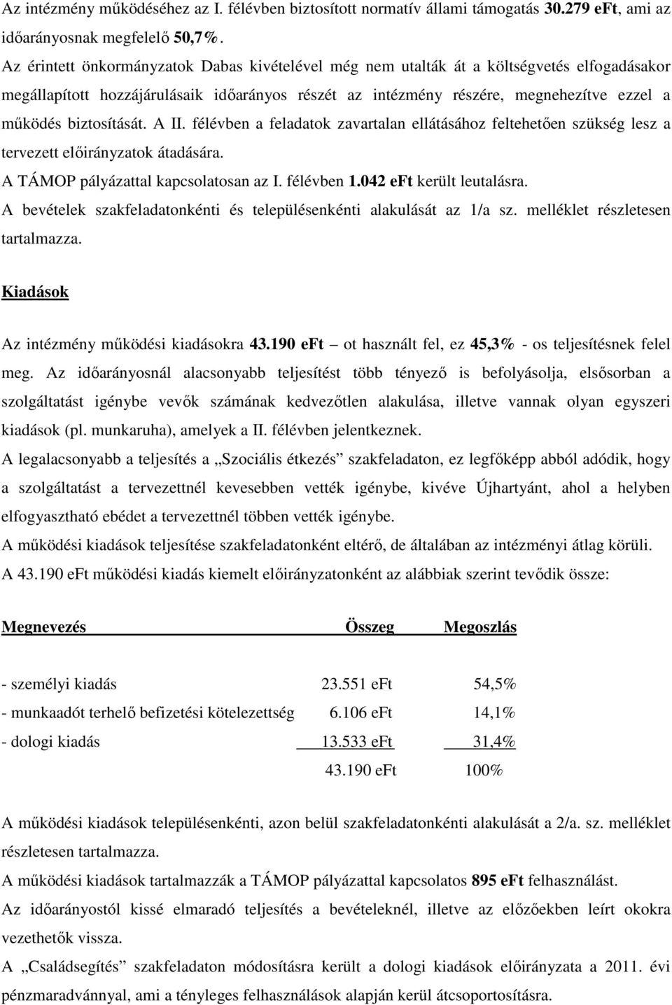 A II. félévben a feladatok zavartalan ellátásához feltehetően szükség lesz a tervezett előirányzatok átadására. A TÁMOP pályázattal kapcsolatosan az I. félévben 1.042 eft került leutalásra.