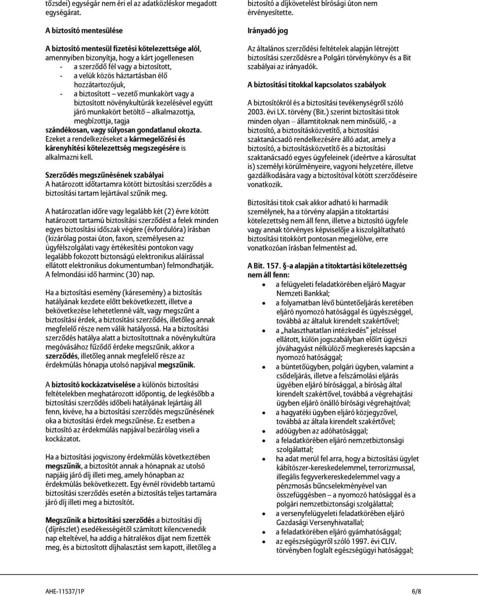 hozzátartozójuk, - a biztosított vezető munkakört vagy a biztosított növénykultúrák kezelésével együtt járó munkakört betöltő alkalmazottja, megbízottja, tagja szándékosan, vagy súlyosan gondatlanul