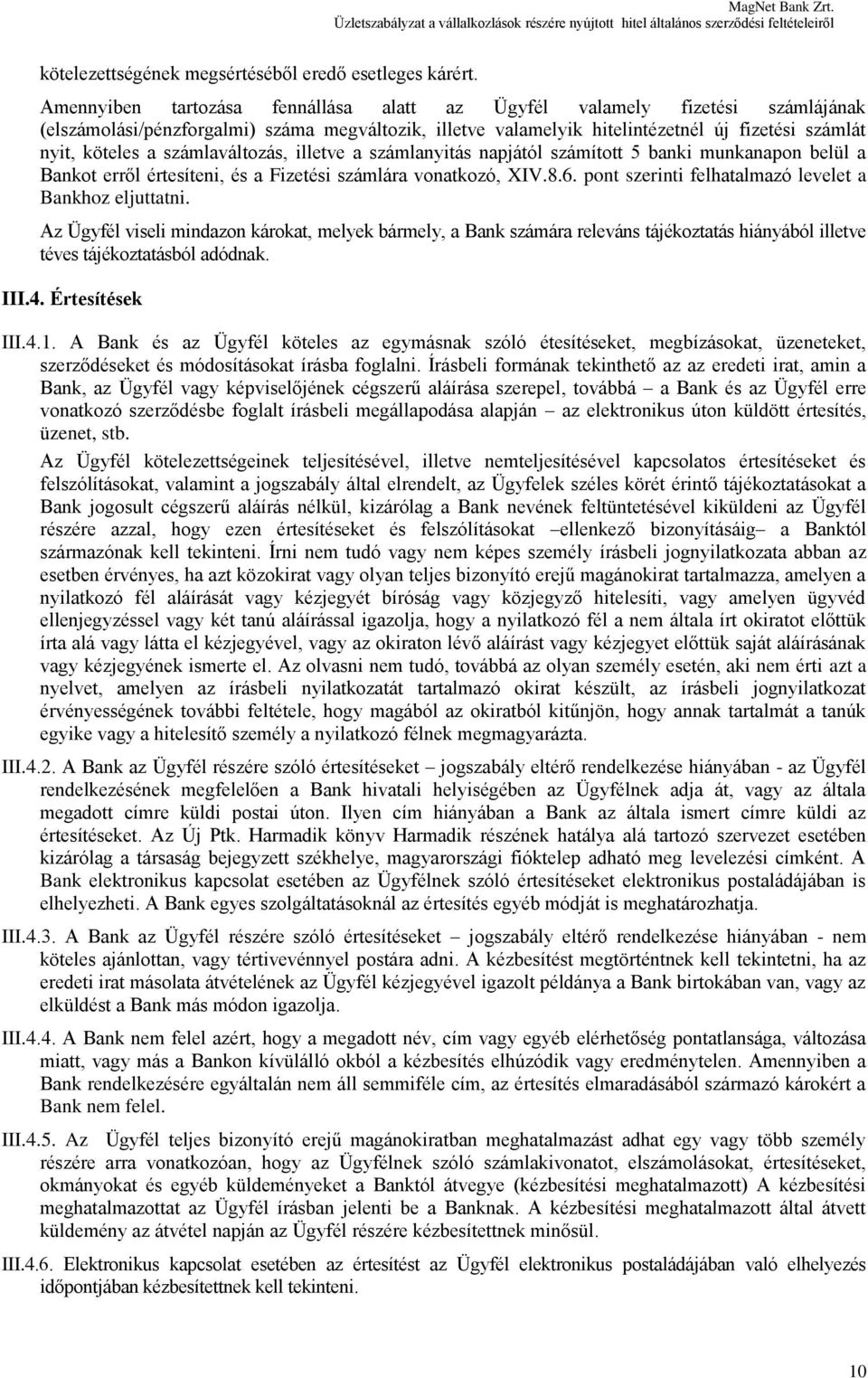 számlaváltozás, illetve a számlanyitás napjától számított 5 banki munkanapon belül a Bankot erről értesíteni, és a Fizetési számlára vonatkozó, XIV.8.6.