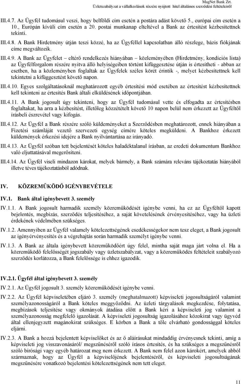 A Bank az Ügyfelet eltérő rendelkezés hiányában közleményében (Hirdetmény, kondíciós lista) az Ügyfélforgalom részére nyitva álló helyiségeiben történt kifüggesztése útján is értesítheti - abban az