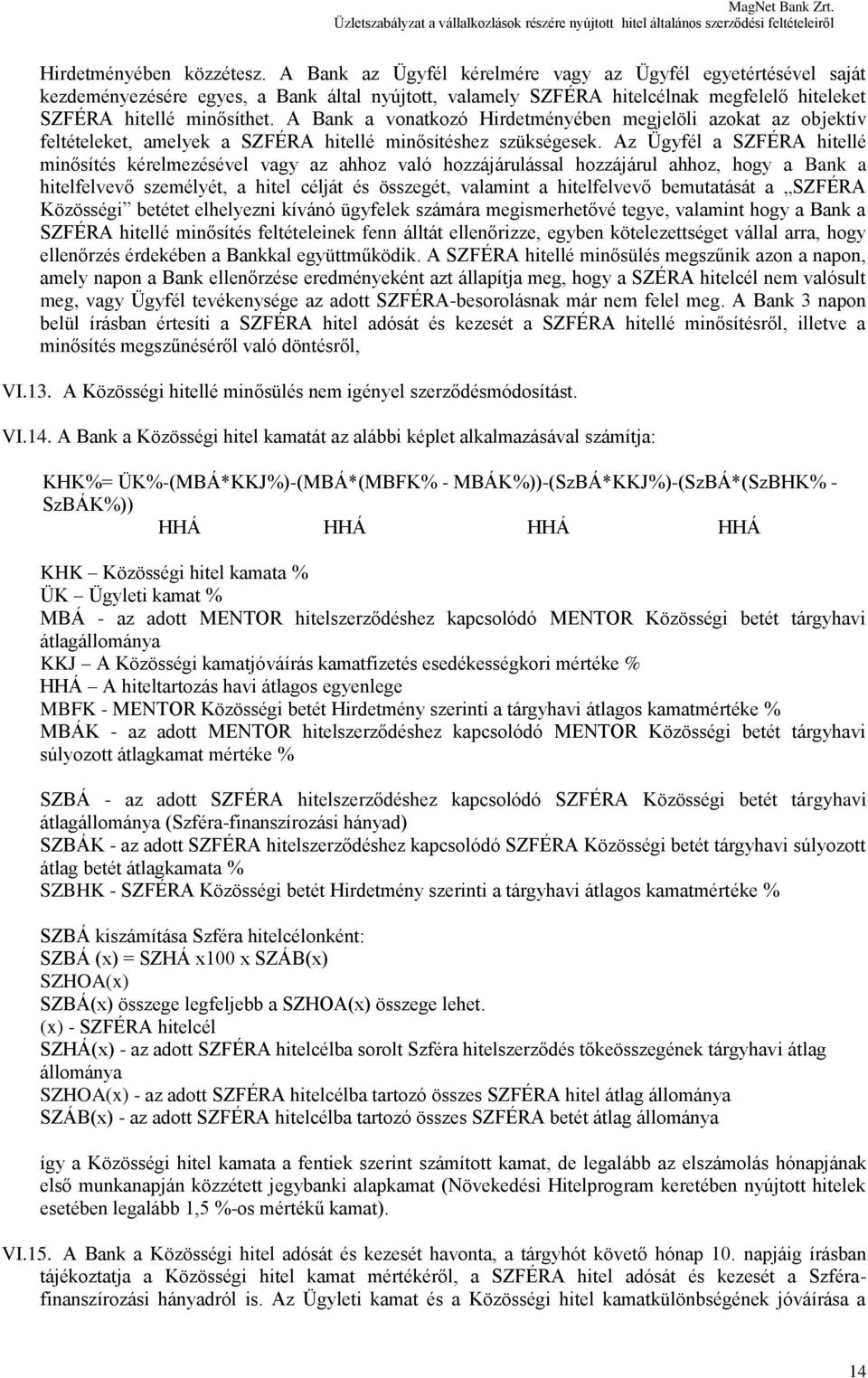 A Bank a vonatkozó Hirdetményében megjelöli azokat az objektív feltételeket, amelyek a SZFÉRA hitellé minősítéshez szükségesek.