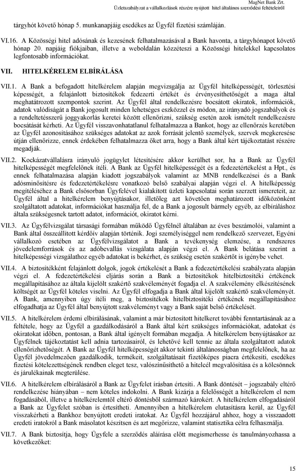 A Bank a befogadott hitelkérelem alapján megvizsgálja az Ügyfél hitelképességét, törlesztési képességét, a felajánlott biztosítékok fedezerti értékét és érvényesíthetőségét a maga által