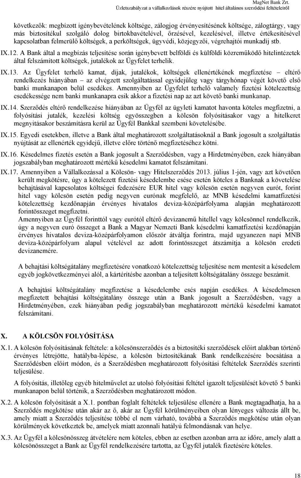 A Bank által a megbízás teljesítése során igénybevett belföldi és külföldi közreműködő hitelintézetek által felszámított költségek, jutalékok az Ügyfelet terhelik. IX.13.